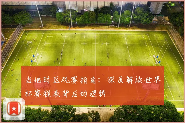 当地时区观赛指南：深度解读世界杯赛程表背后的逻辑