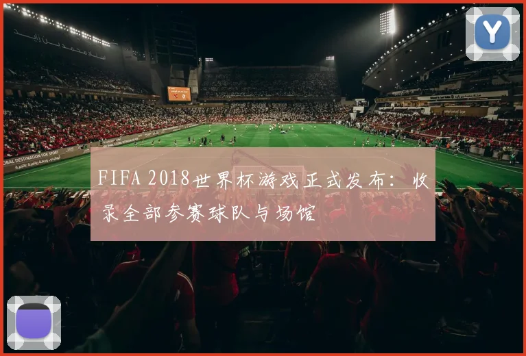 FIFA 2018世界杯游戏正式发布:收录全部参赛球队与场馆