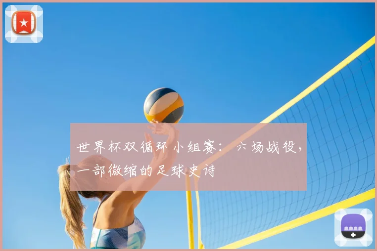 世界杯双循环小组赛：六场战役，一部微缩的足球史诗