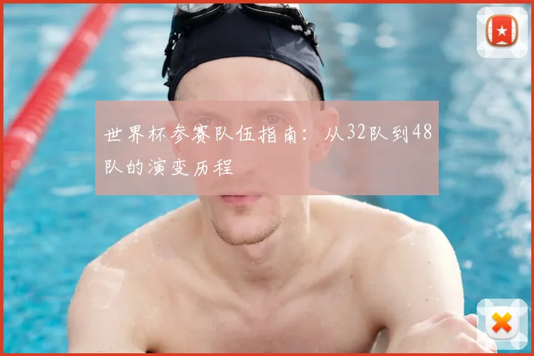 世界杯参赛队伍指南：从32队到48队的演变历程