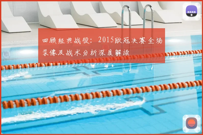 回顾经典战役：2015欧冠决赛全场录像及战术分析深度解读