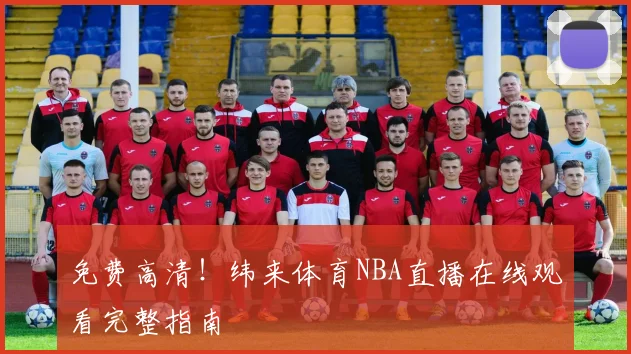 免费高清!纬来体育NBA直播在线观看完整指南