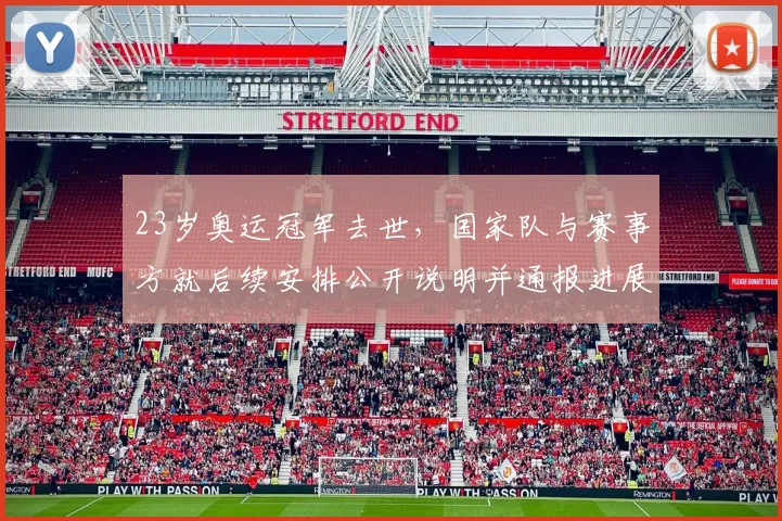 23岁奥运冠军去世，国家队与赛事方就后续安排公开说明并通报进展